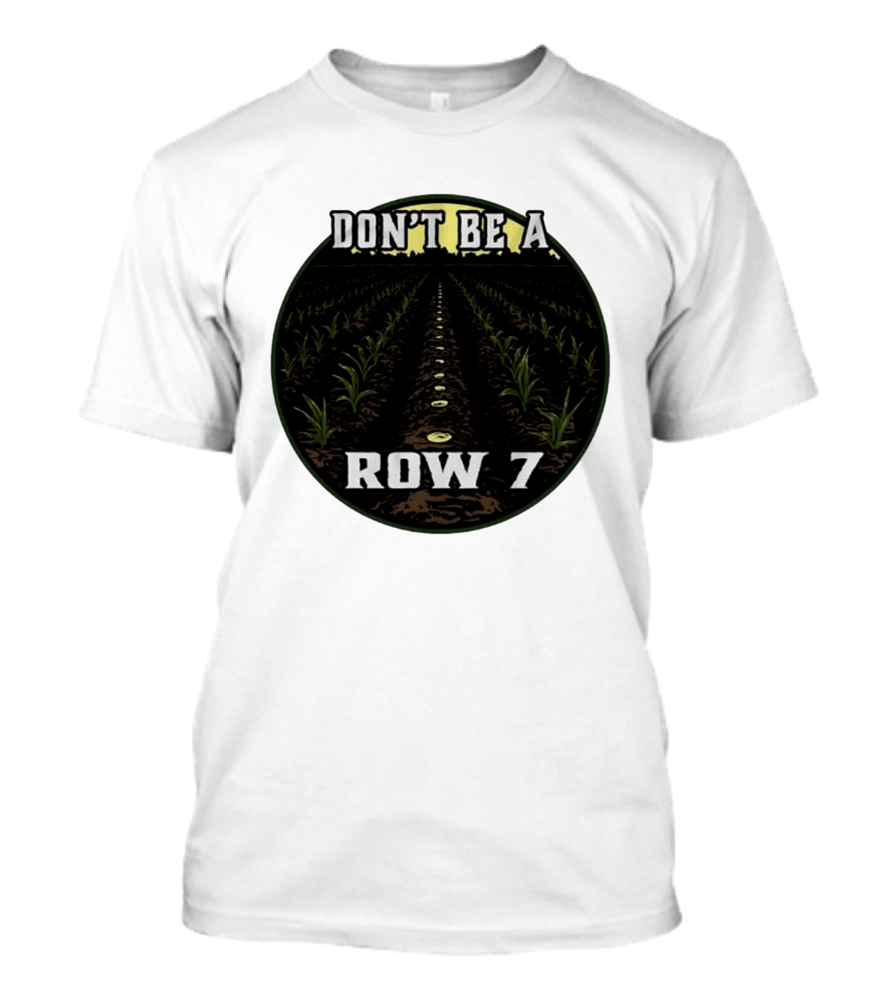 Don't Be A Row 7 Cornfield Farming Agriculture T-Shirt