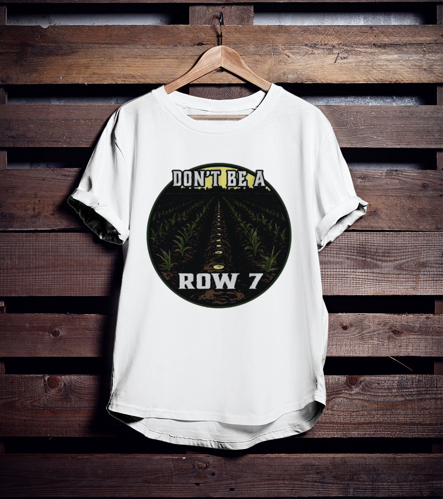 Don't Be A Row 7 Cornfield Farming Agriculture T-Shirt