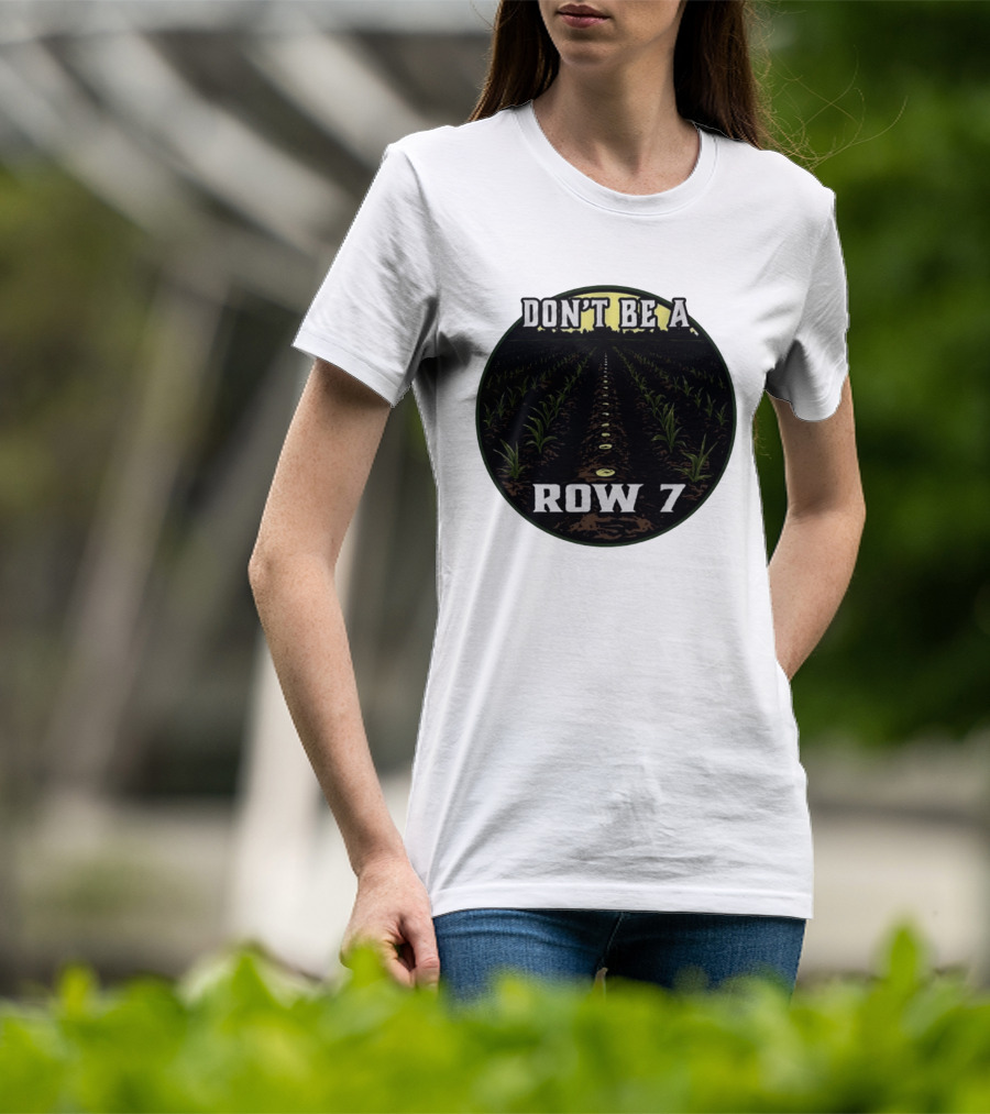 Don't Be A Row 7 Cornfield Farming Agriculture T-Shirt