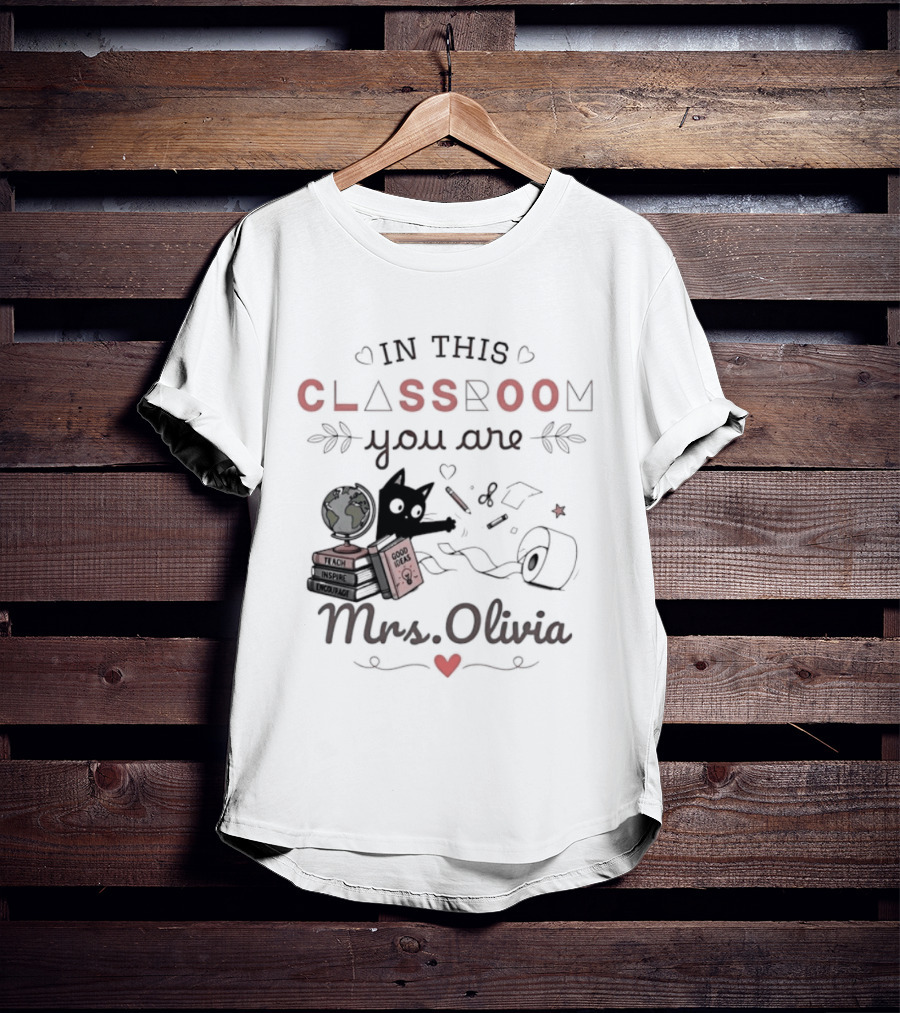 In This Classroom You Are Mrs Olivia With Education Icons And Heart T-Shirt