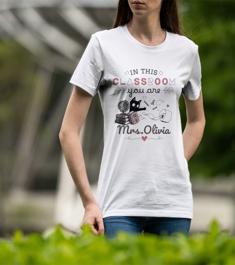 In This Classroom You Are Mrs Olivia With Education Icons And Heart T-Shirt