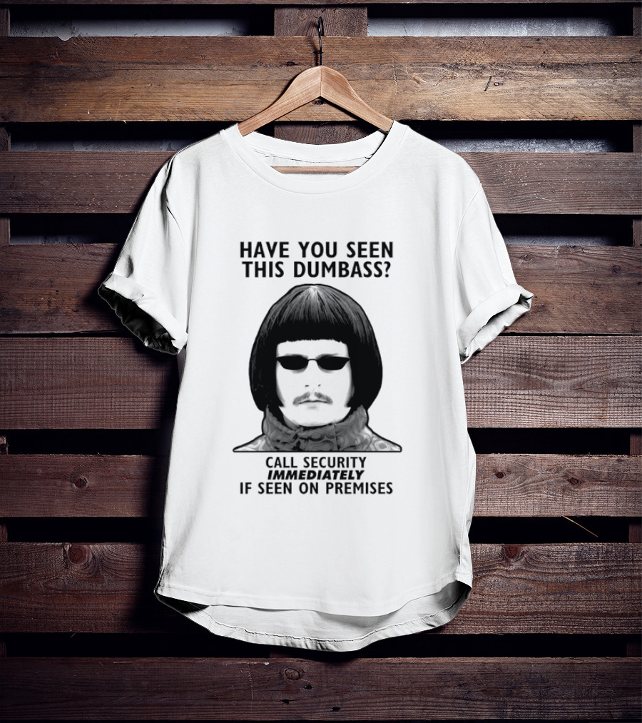 Oliver Tree Have You Seen This Dumbass Call Security Immediately If Seen On Premises T-Shirt