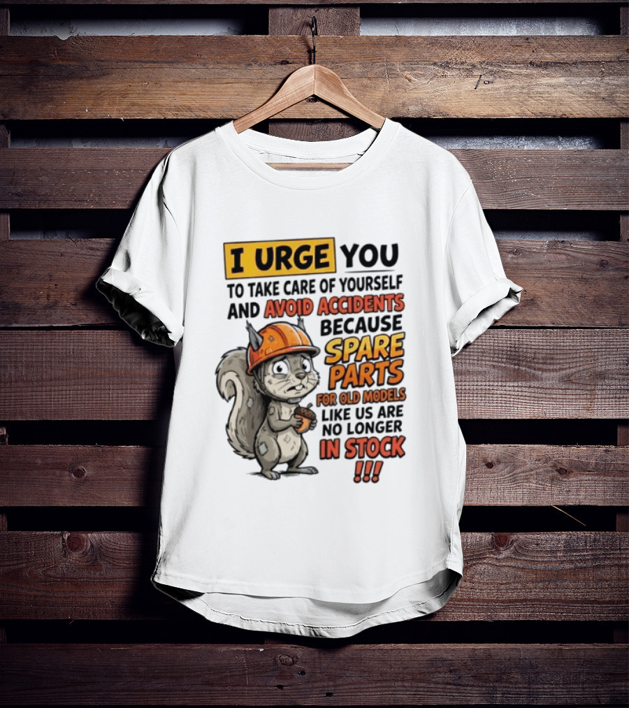 I Urge You To Take Care Of Yourself And Avoid Accidents Because Spare Parts For Old Models Like Us Are No Longer In Stock T-Shirt