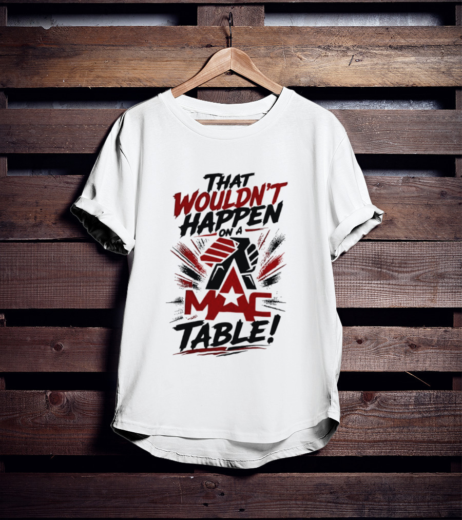 That Wouldn't Happen On A Mac Table T-Shirt