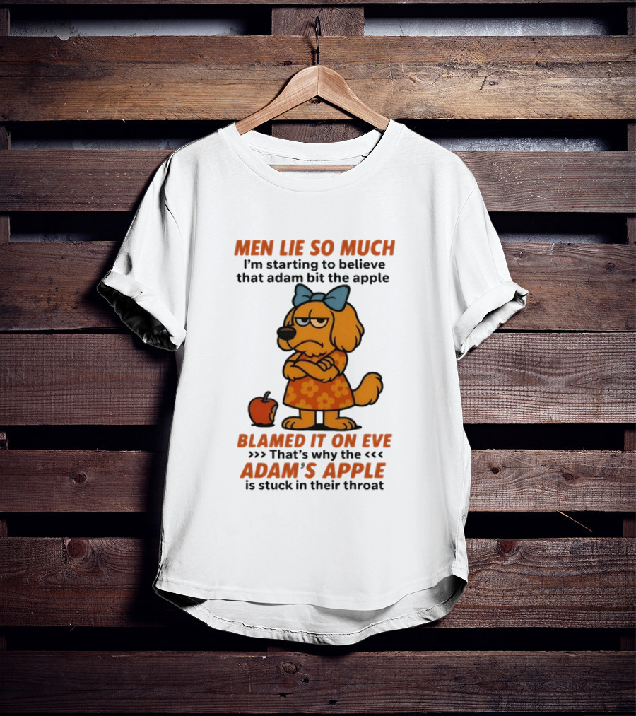 Men Lie So Much I'm Starting To Believe That Adam Bit The Apple Blamed It On Eve Adam's Apple Is Stuck In Their Throat T-Shirt