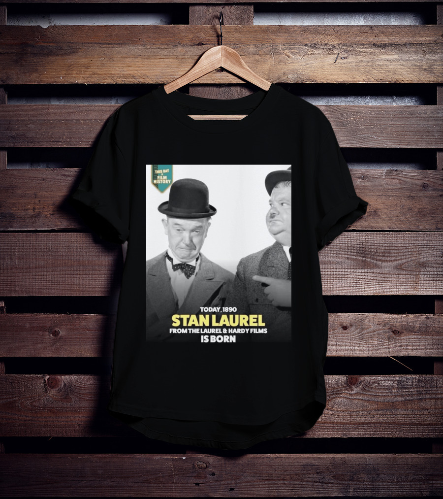 Today 1890 Stan Laurel From The Laurel & Hardy Films Is Born T-Shirt