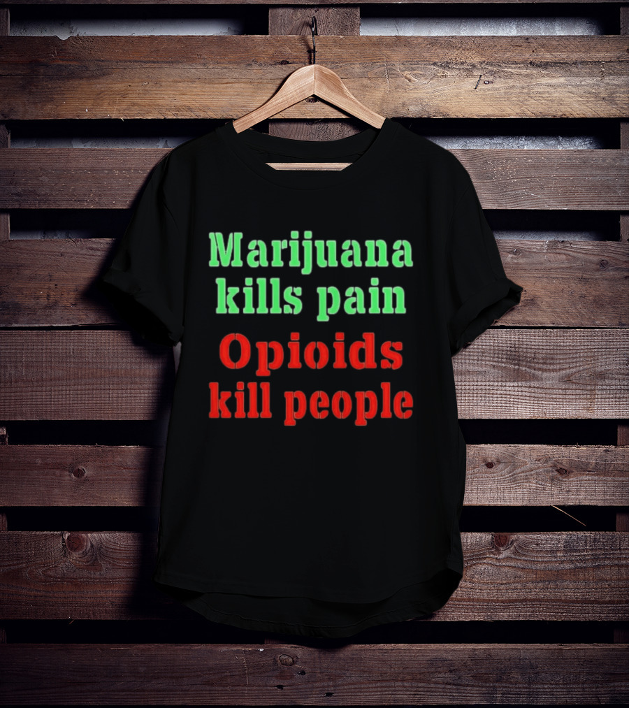 Marijuana Kills Pain Opioids Kill People Bold Green Red T-Shirt