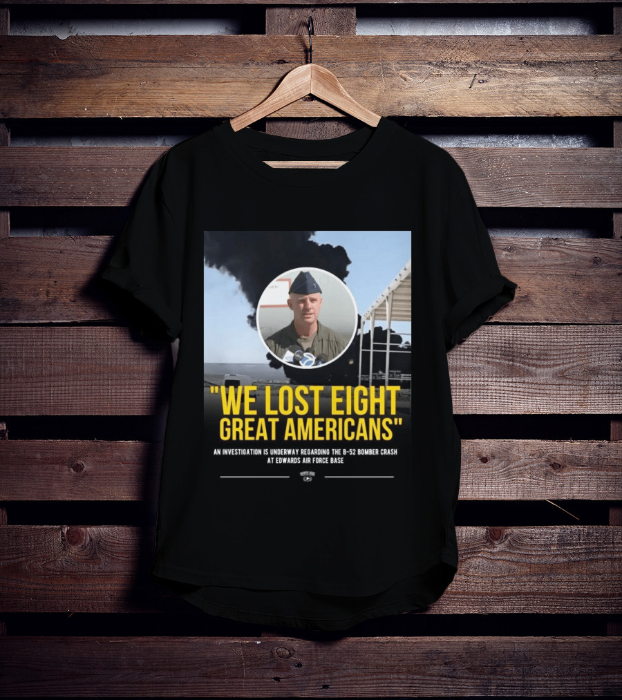 Edwards Air Force Base B 52 Bomber Crash Investigation We Lost Eight Great Americans T-Shirt