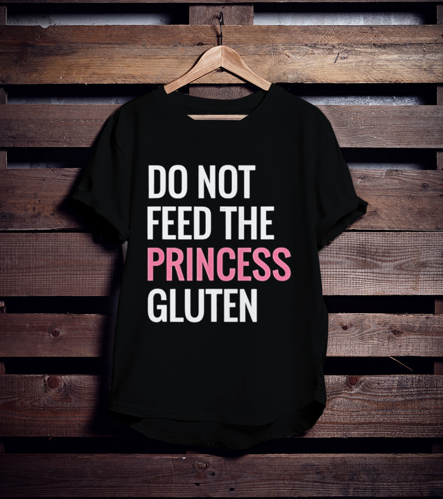 Do Not Feed The Princess Gluten Text With Pink Emphasis T-Shirt