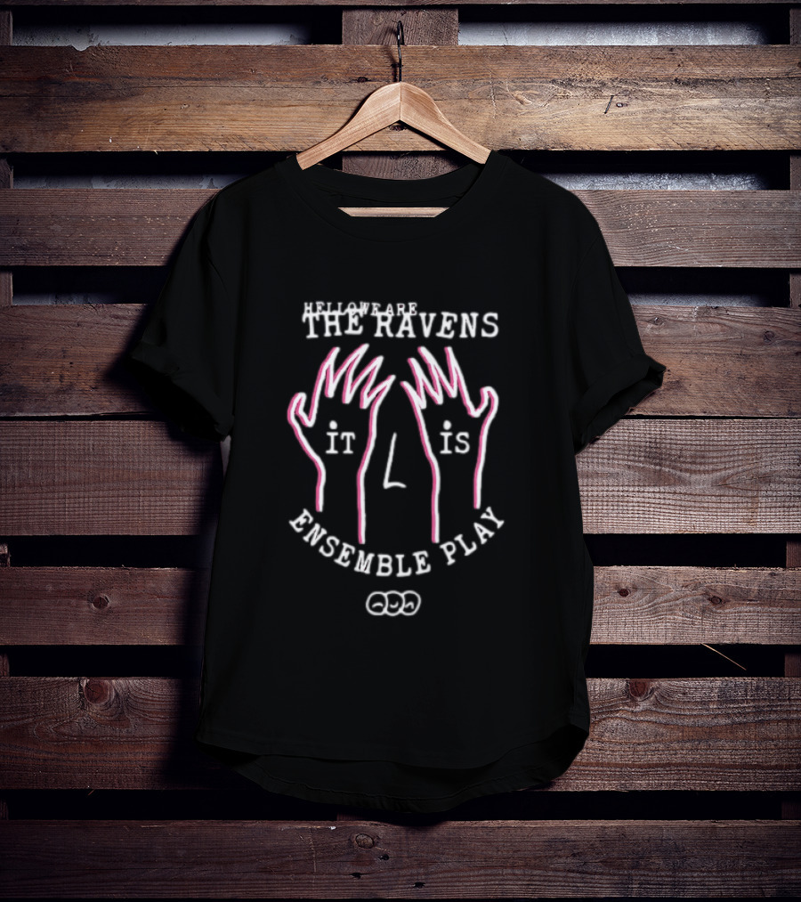 The Ravens Hello We Are The Ravens It Is Ensemble Play T-Shirt