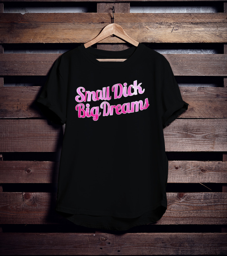 Small Dick Big Dreams Pink And White T-Shirt