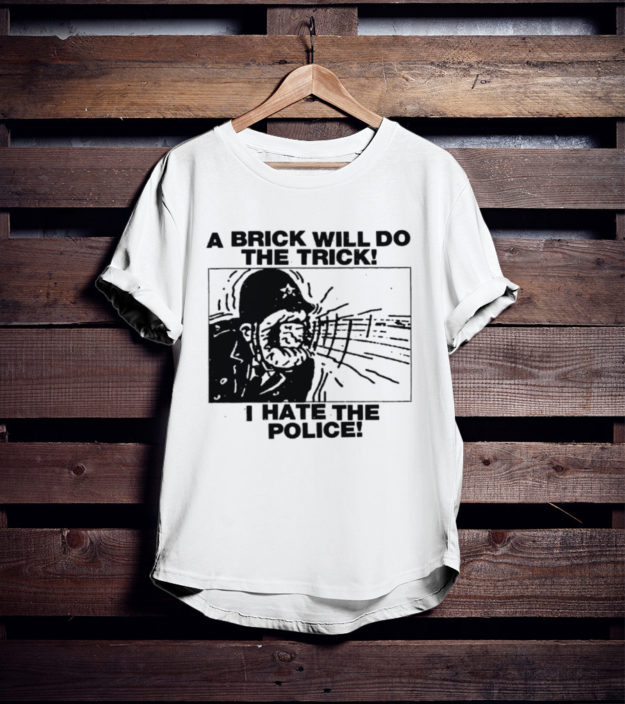 A Brick Will Do The Trick I Hate The Police Protest Message T-Shirt