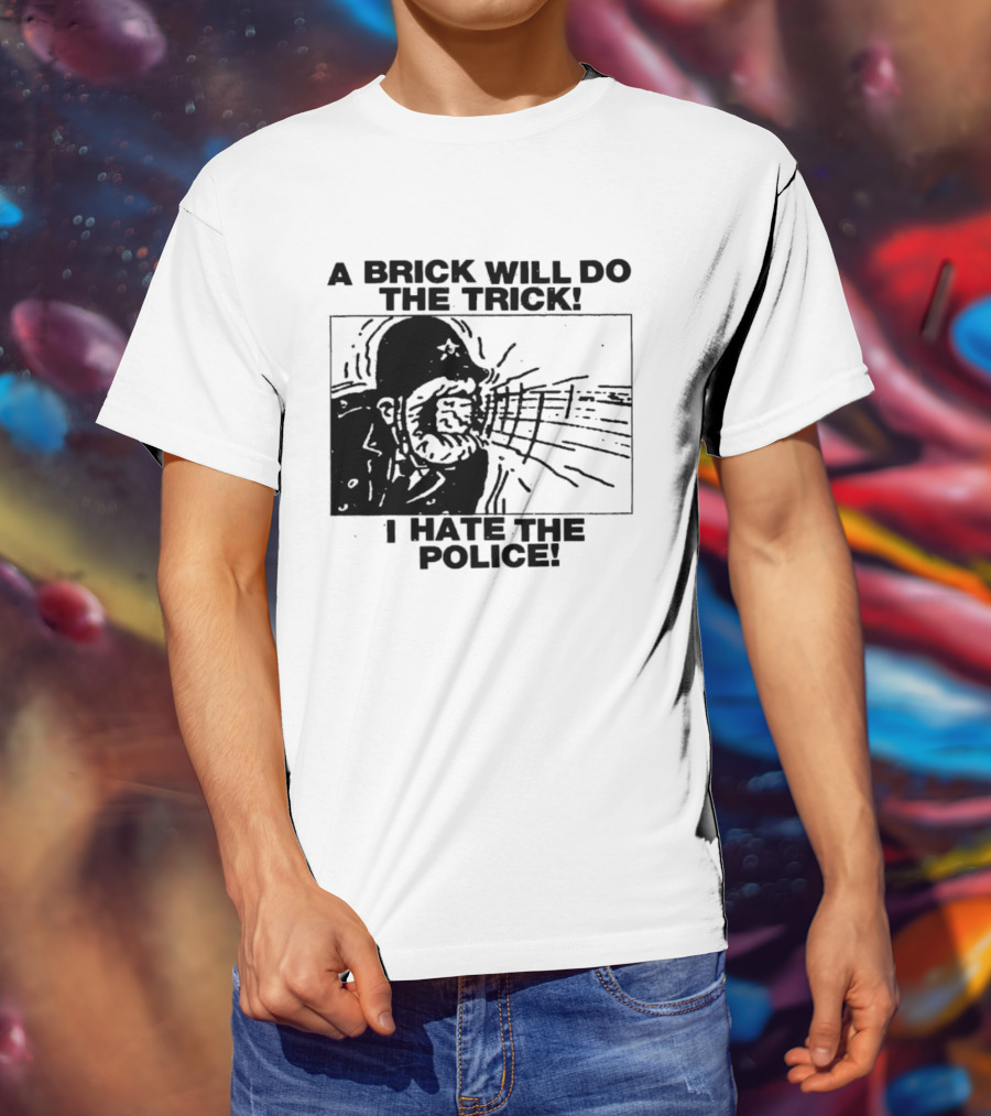 A Brick Will Do The Trick I Hate The Police Protest Message T-Shirt