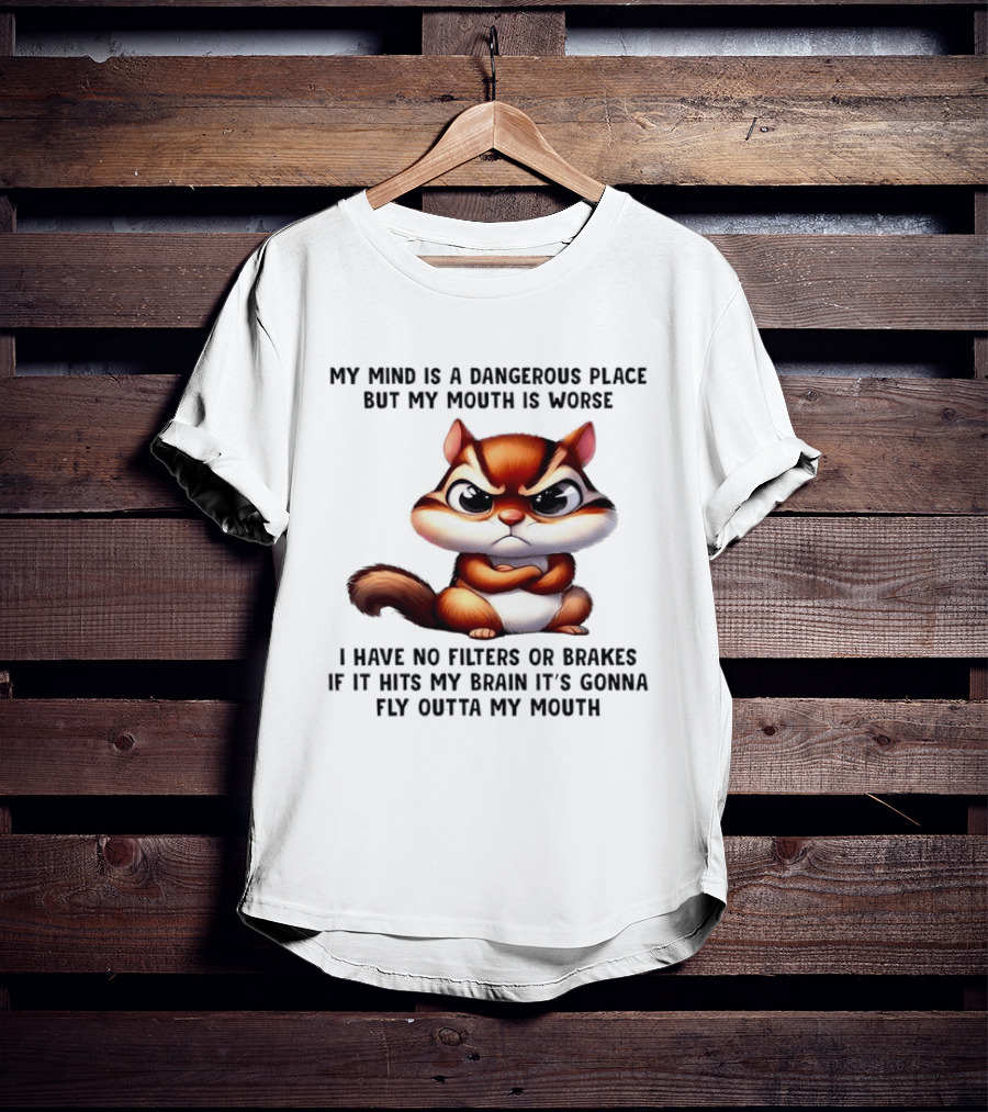 Angry Squirrel My Mind Is A Dangerous Place No Filters Or Brakes Fly Outta My Mouth T-Shirt