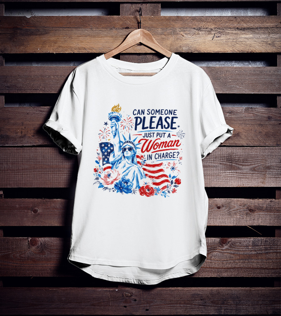 Can Someone Please Just Put A Woman In Charge Statue Of Liberty With Fireworks And Flowers T-Shirt