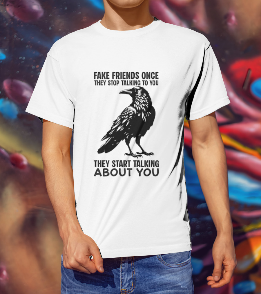 Fake Friends Once They Stop Talking To You They Start Talking About You Raven T-Shirt