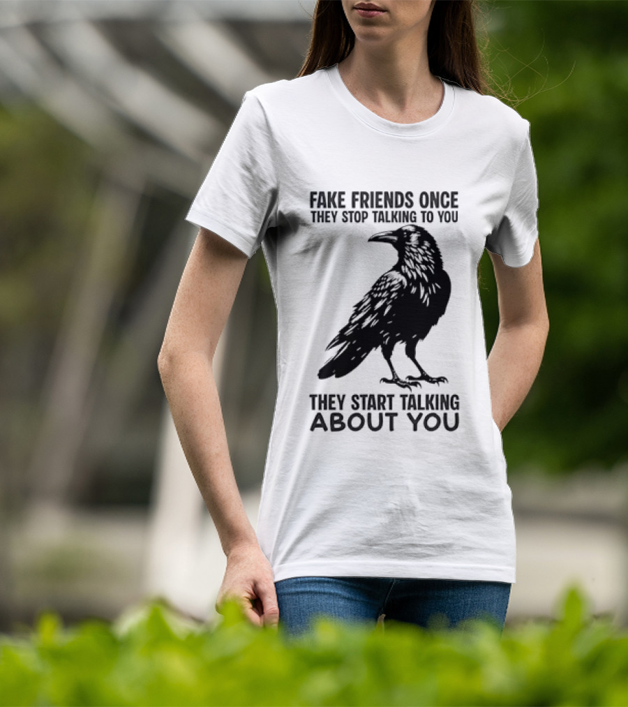 Fake Friends Once They Stop Talking To You They Start Talking About You Raven T-Shirt