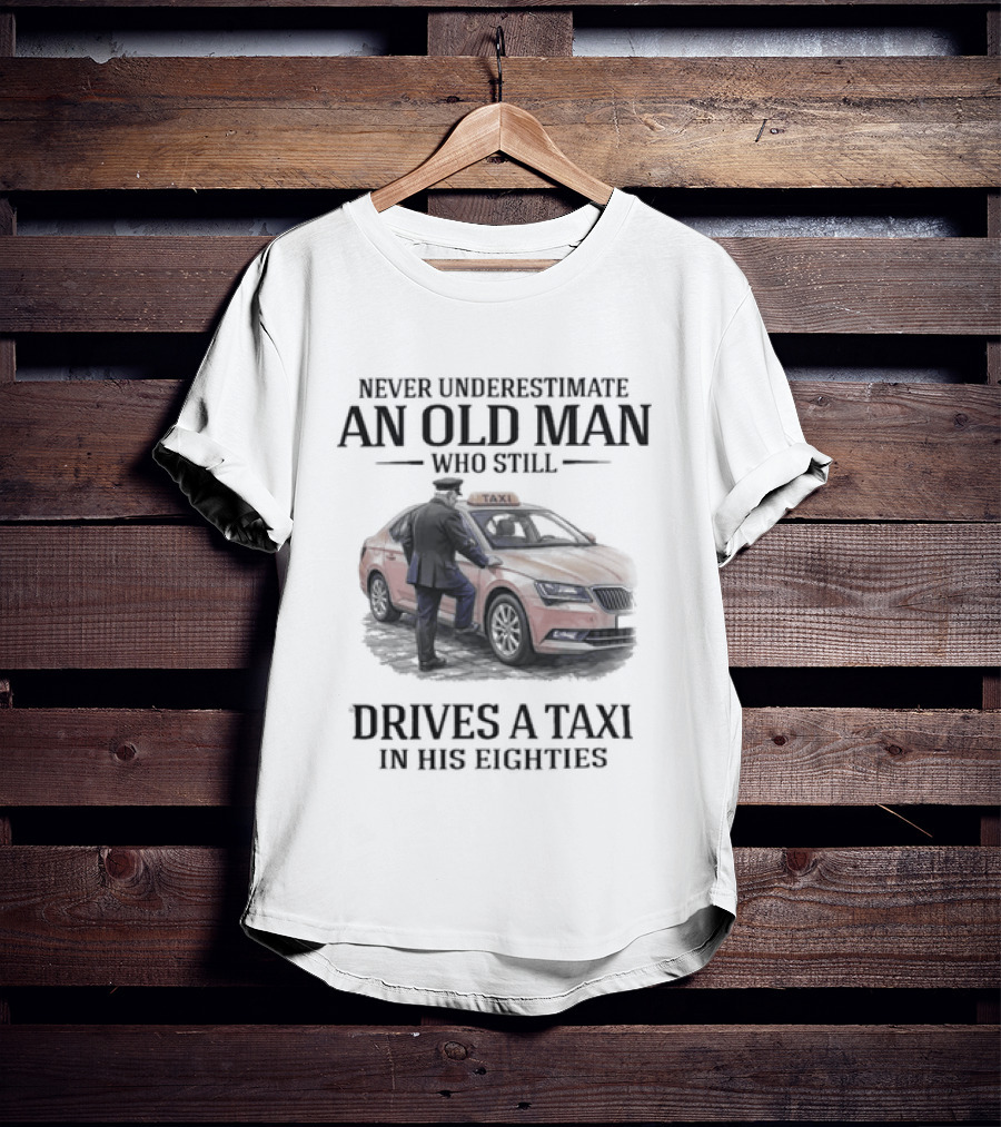 Never Underestimate An Old Man Who Drives A Taxi In His Eighties T-Shirt