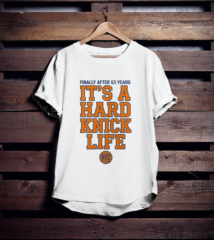 New York Knicks NBA Basketball Finally After 53 Years It's A Hard Knick Life NYC T-Shirt
