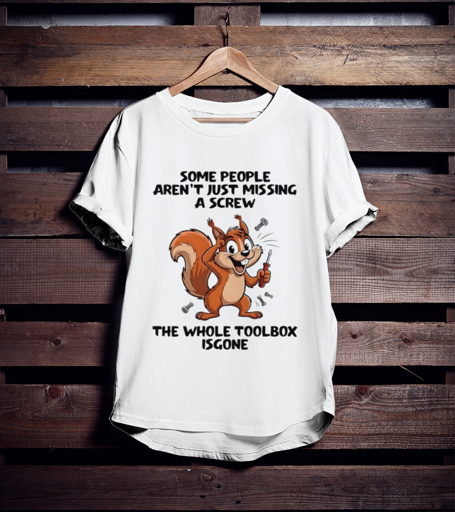 Squirrel Some People Aren't Just Missing A Screw The Whole Toolbox Is Gone T-Shirt