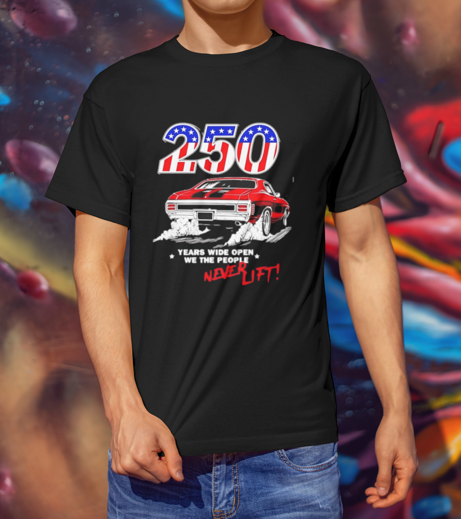 Patriotic Muscle Car 250 Years Wide Open We The People Never Lift T-Shirt