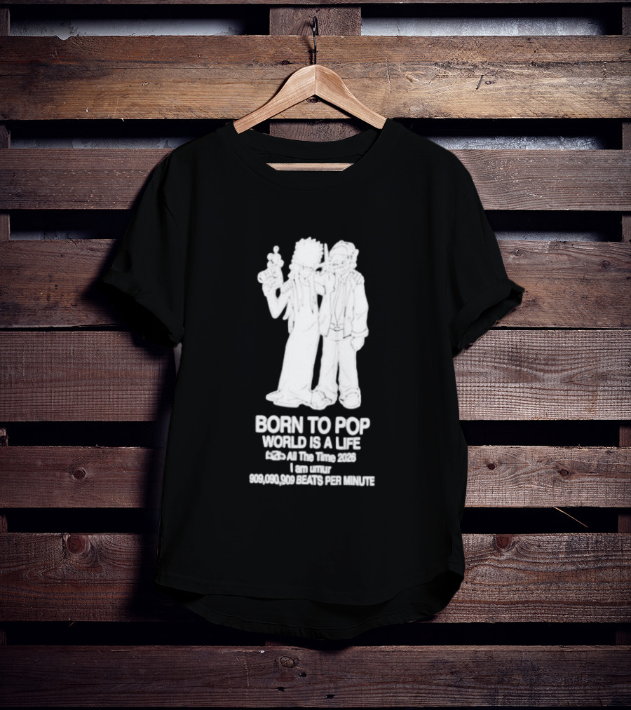 Born To Pop World Is A Life All The Time 2026 I Am Umur 909090909 Beats Per Minute T-Shirt