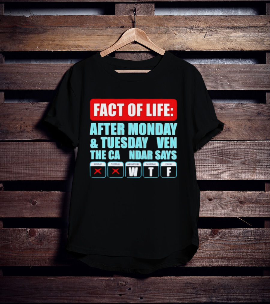 Fact Of Life After Monday And Tuesday Calendar Says WTF T-Shirt