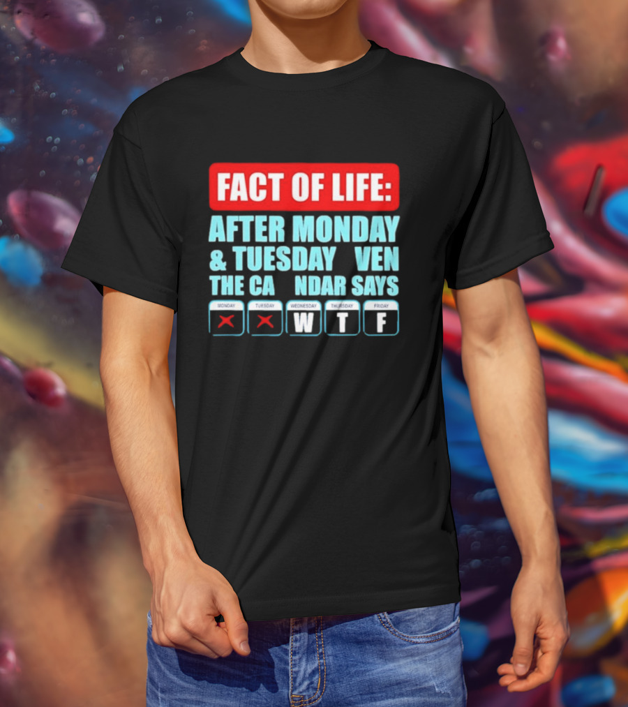 Fact Of Life After Monday And Tuesday Calendar Says WTF T-Shirt