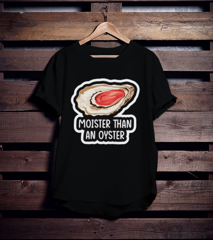 Moister Than An Oyster Shellfish Seafood Humor Ocean Lover Marine Life T-Shirt