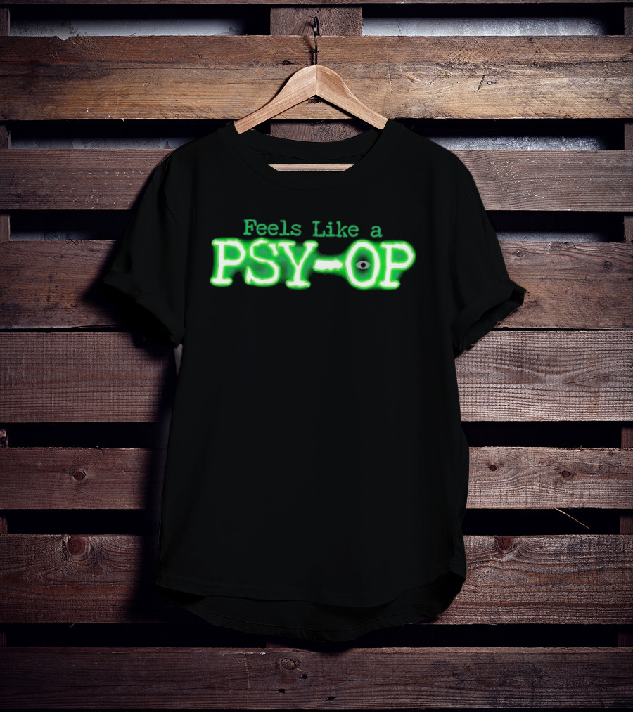 Feels Like A PSY OP Conspiracy Theory Meme T-Shirt