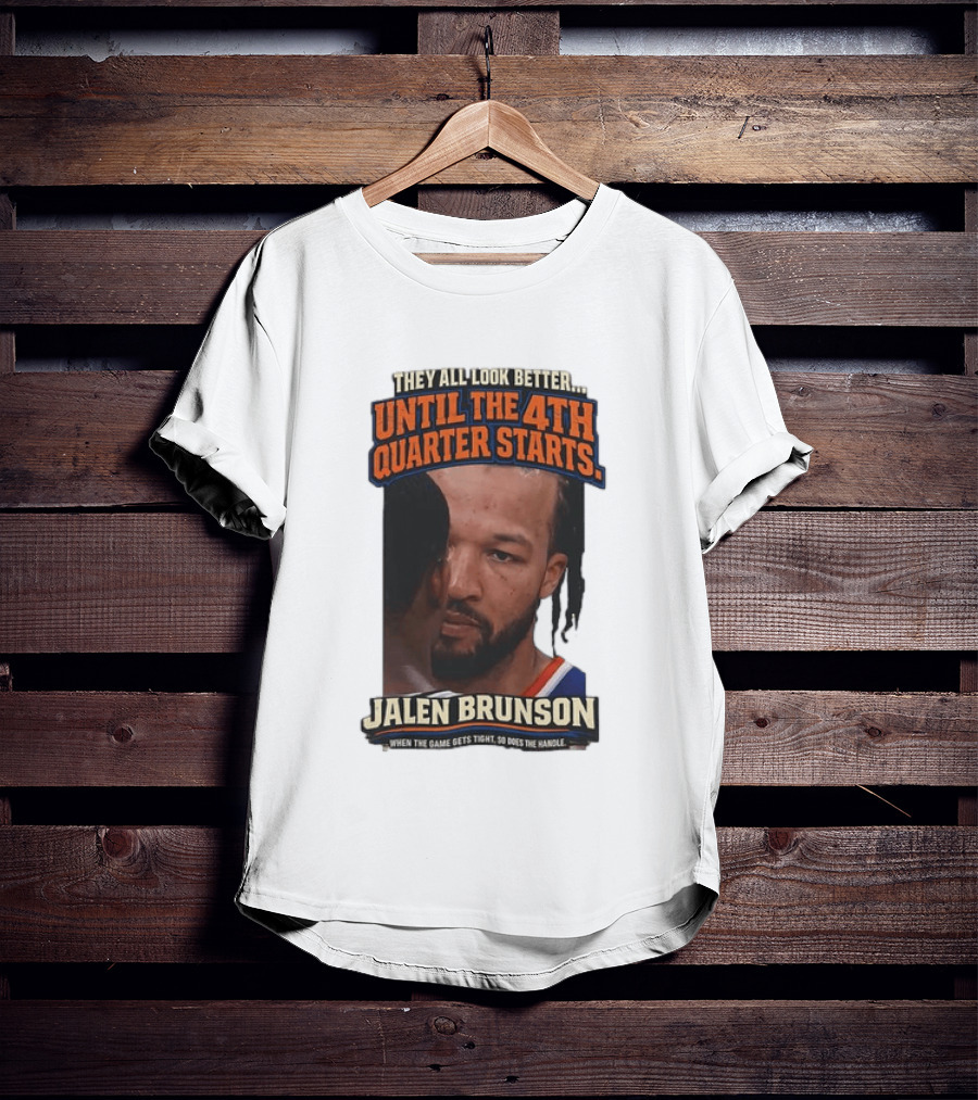 They All Look Better Until The 4th Quarter Starts Jalen Brunson New York Knicks NBA T-Shirt