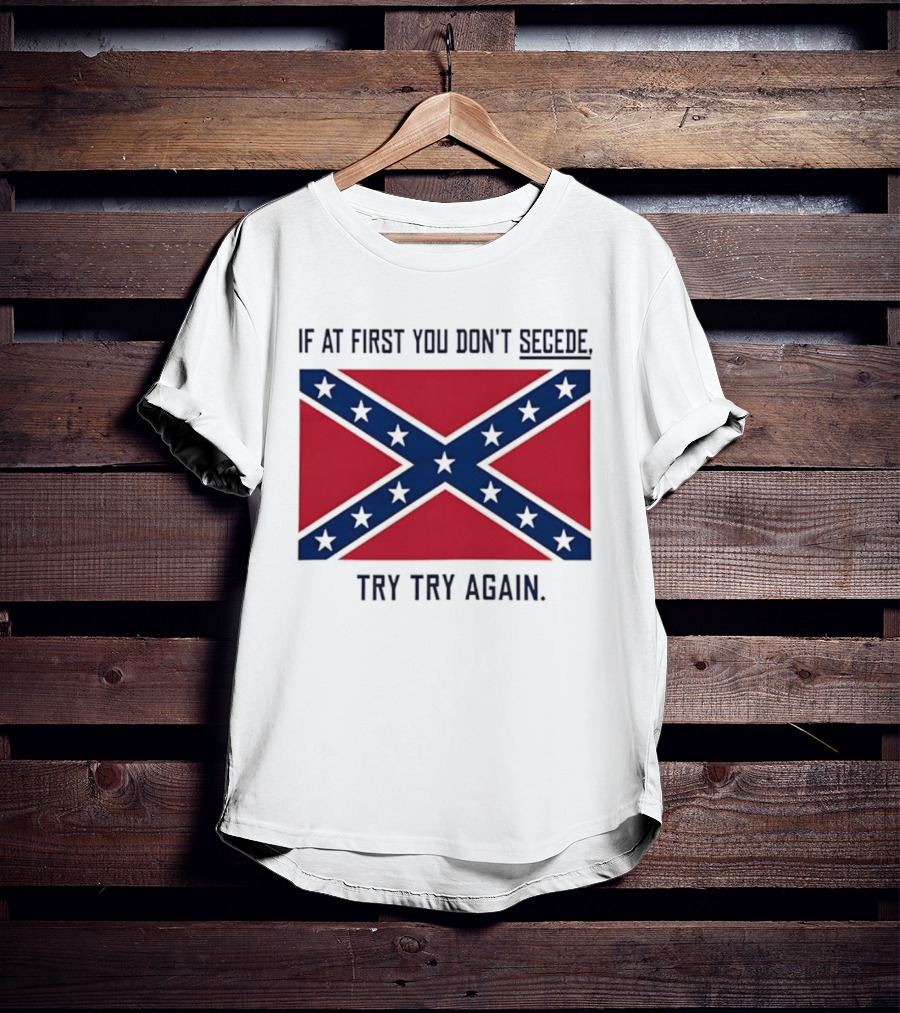 Confederate States History If At First You Don't Secede Try Try Again Flag T-Shirt