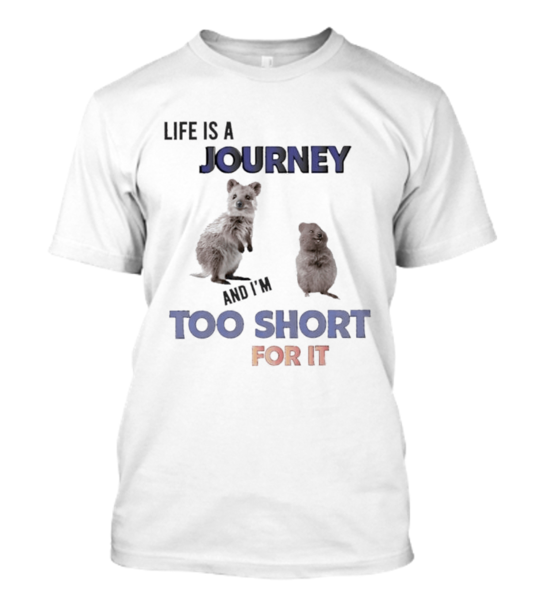 Quokka Life Is A Journey And I'm Too Short For It Animal Humor T-Shirt
