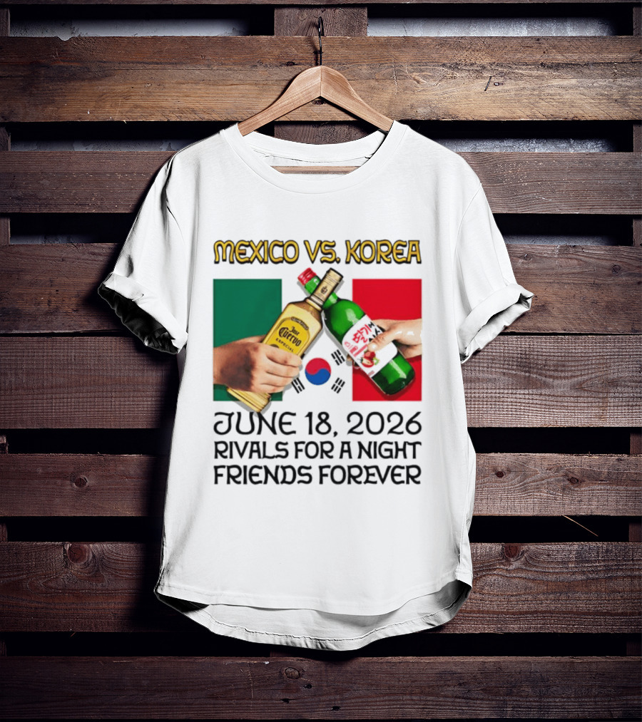 Mexico Vs Korea June 18 2026 Tequila Cheers Rivals For A Night Friends Forever T-Shirt
