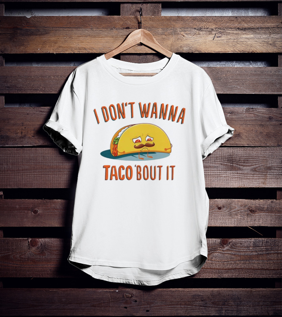 Sad Taco Mustache Humor I Don't Wanna Taco Bout It Pun T-Shirt