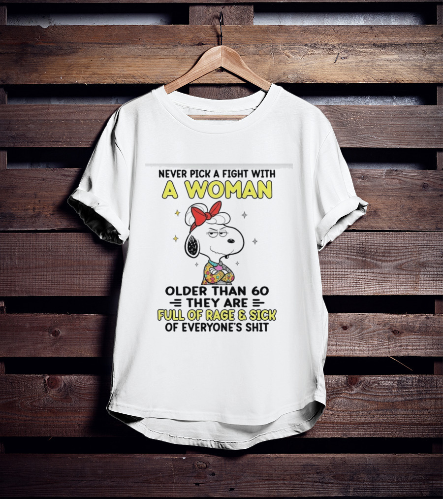 Never Pick A Fight With A Woman Older Than 60 They Are Full Of Rage Snoopy T-Shirt