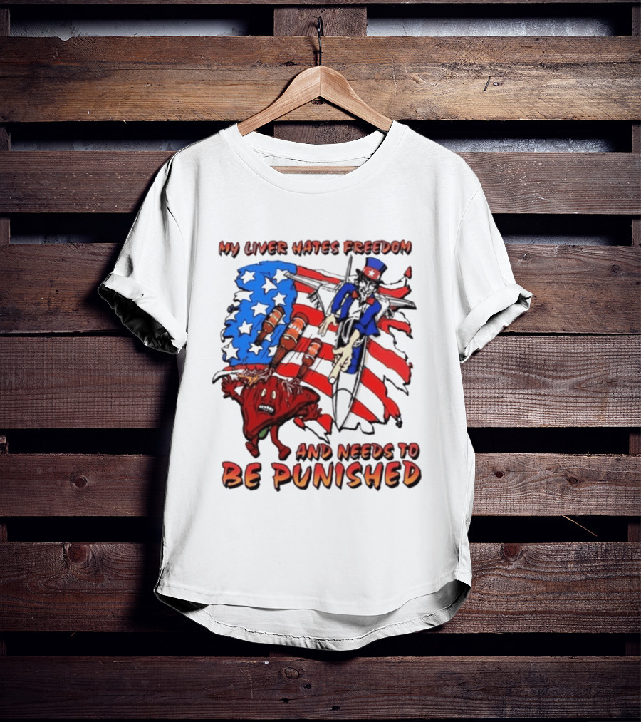 My Liver Hates Freedom Uncle Sam USA Needs To Be Punished T-Shirt