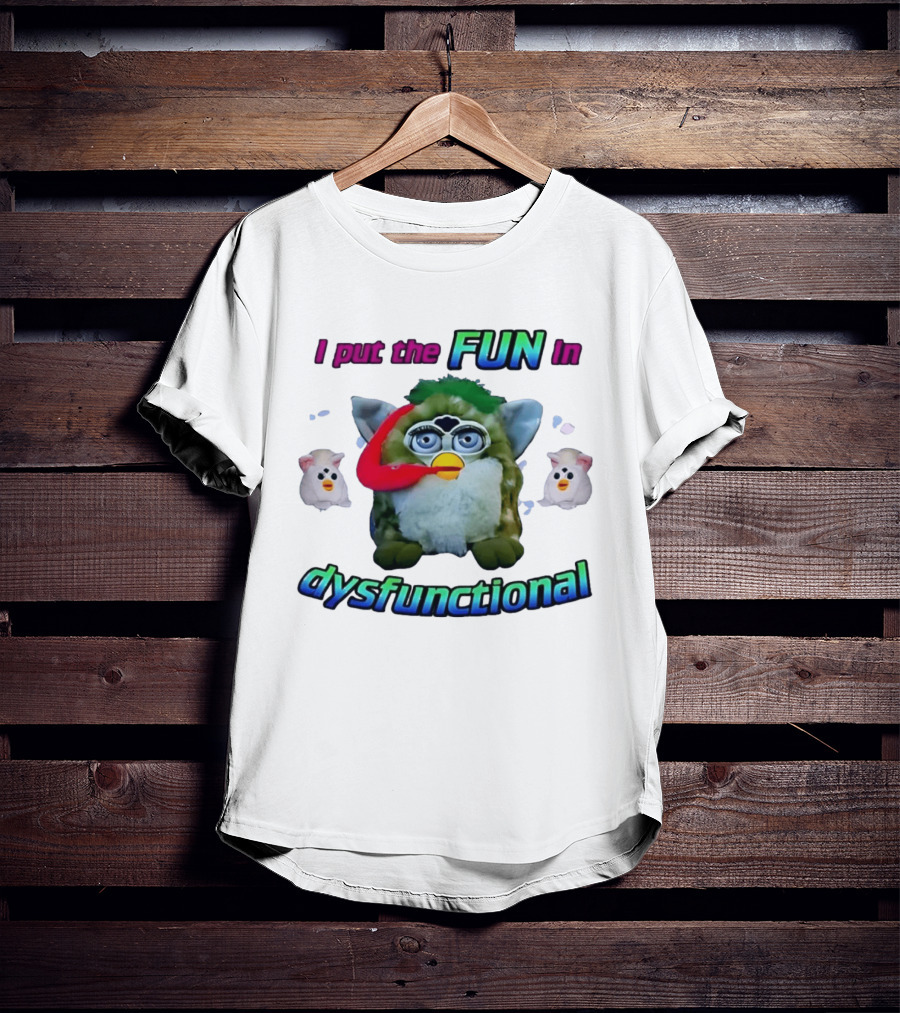 I Put The FUN In Dysfunctional Furby Nostalgia Humor Trend T-Shirt