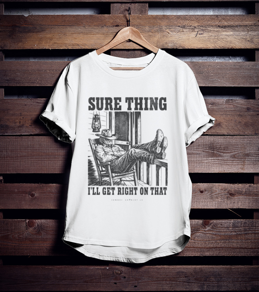 Sure Thing I'll Get Right On That Cowboy In Rocking Chair T-Shirt