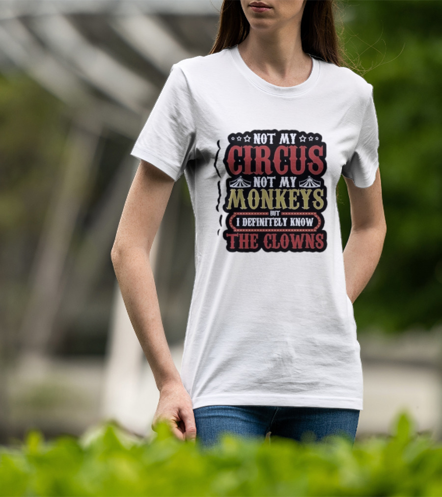 Not My Circus Not My Monkeys But I Definitely Know The Clowns T-Shirt