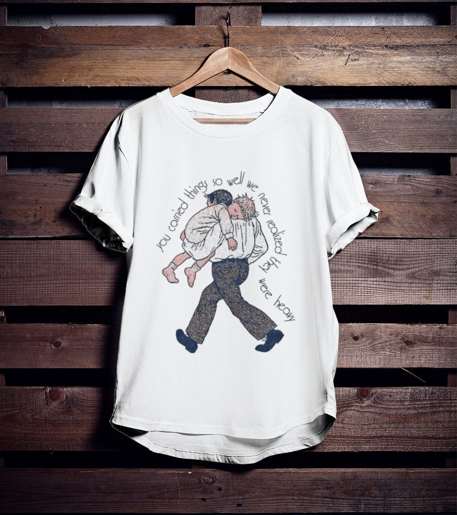 Parental Sacrifice You Carried Things So Well We Never Realized They Were Heavy Child Carrying Scene T-Shirt