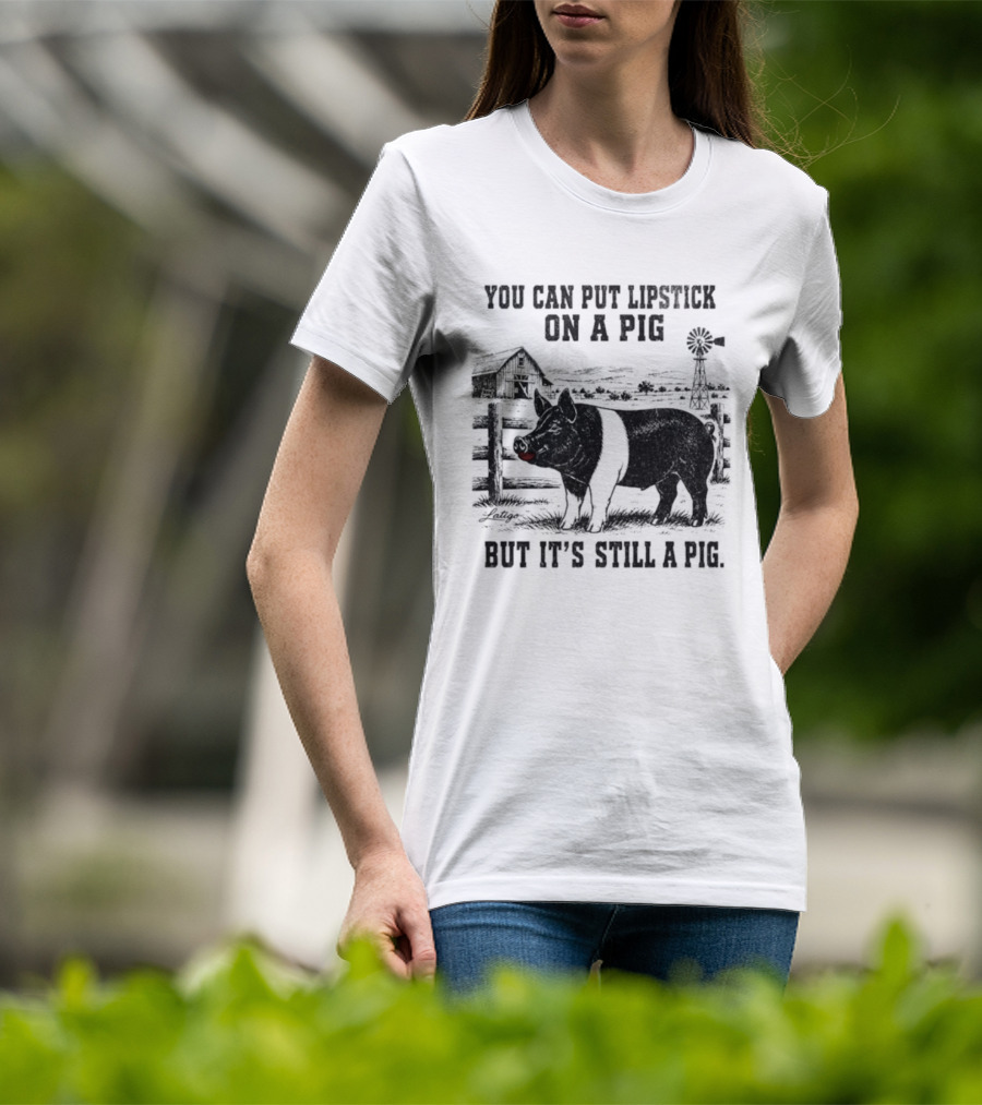 You Can Put Lipstick On A Pig But It's Still A Pig Farm Barnyard Pig With Lipstick And Windmill T-Shirt