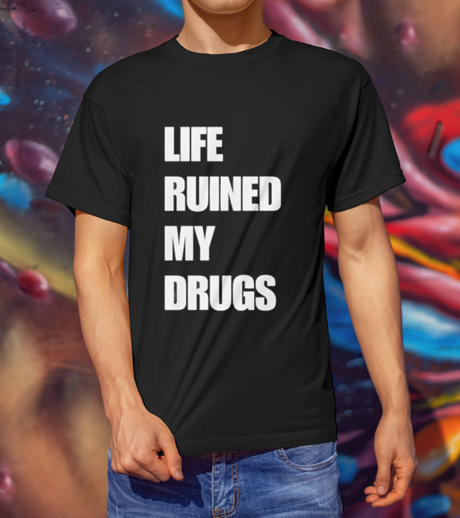 Life Ruined My Drugs T-Shirt