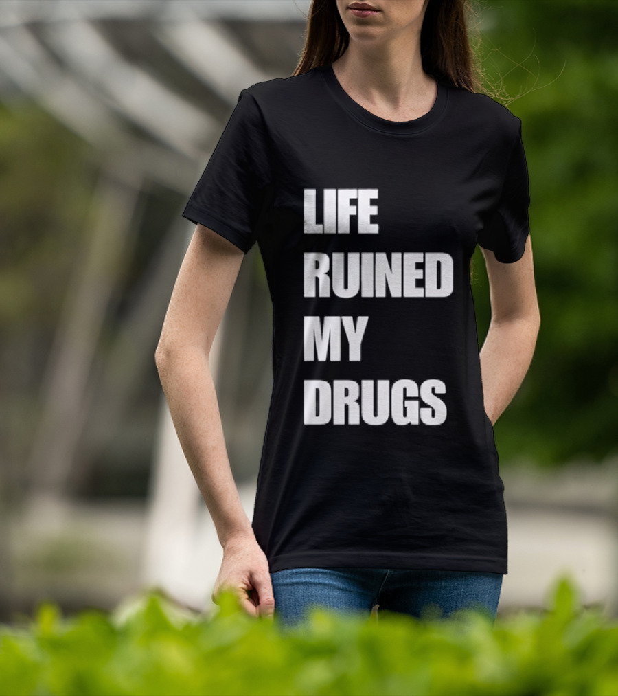 Life Ruined My Drugs T-Shirt