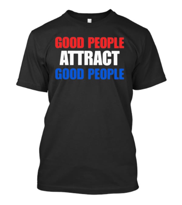 Good People Attract Good People Red White Blue T-Shirt