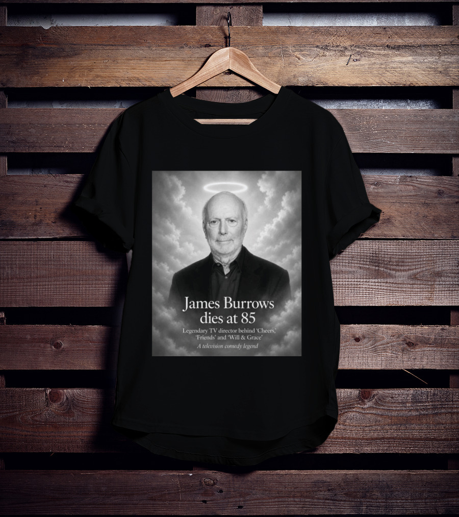 James Burrows Dies At 85 Legendary TV Director Behind Cheers Friends Will & Grace A Television Comedy Legend T-Shirt