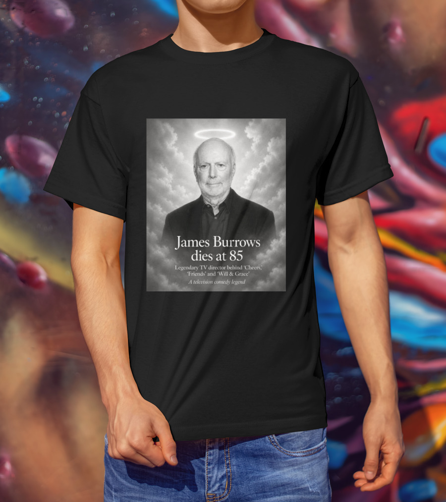 James Burrows Dies At 85 Legendary TV Director Behind Cheers Friends Will & Grace A Television Comedy Legend T-Shirt