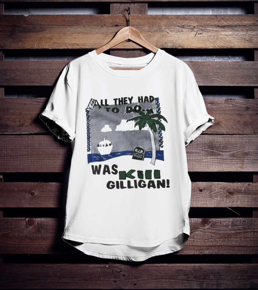 All They Had To Do Was Kill Gilligan RIP Little Buddy Island Scene T-Shirt