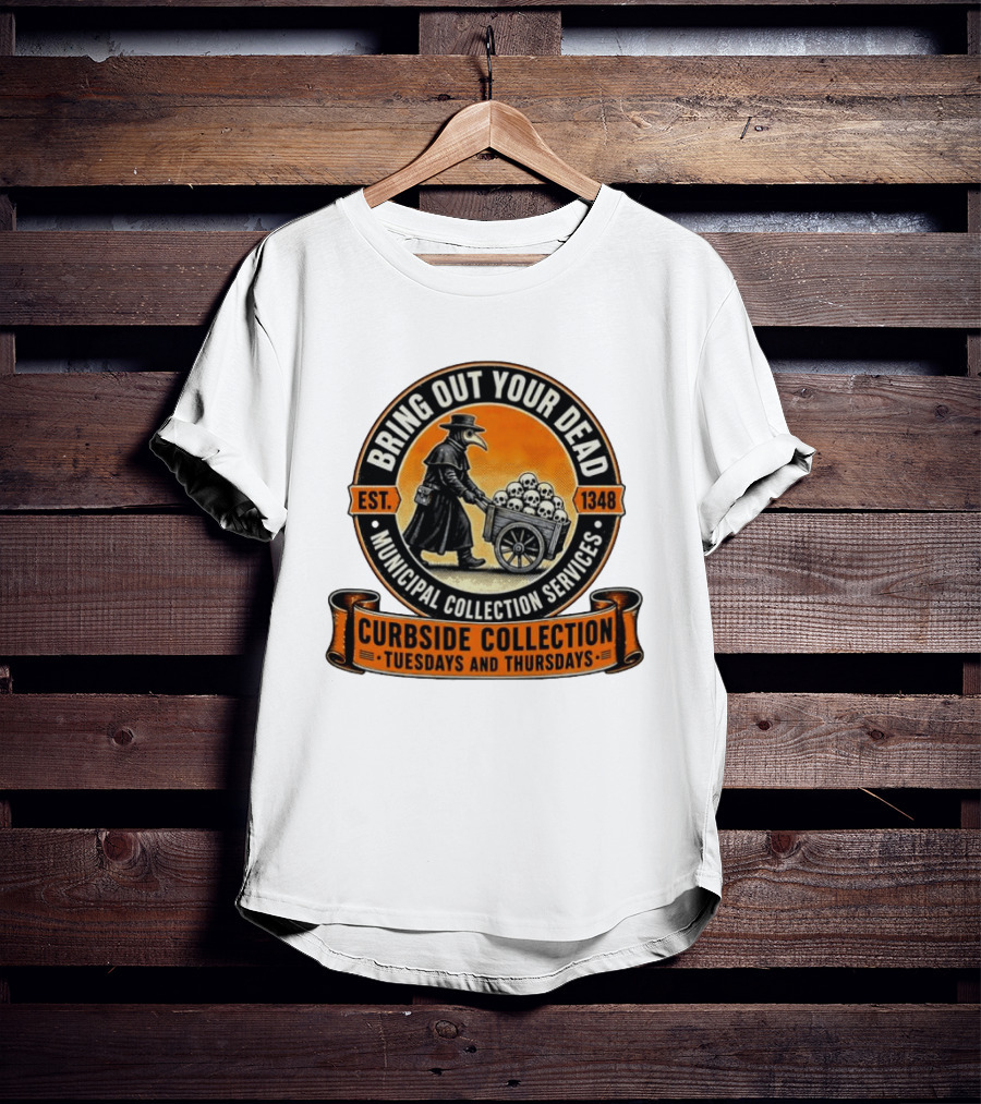 Bring Out Your Dead Plague Doctor Est 1348 Municipal Collection Curbside Tuesdays Thursdays T-Shirt