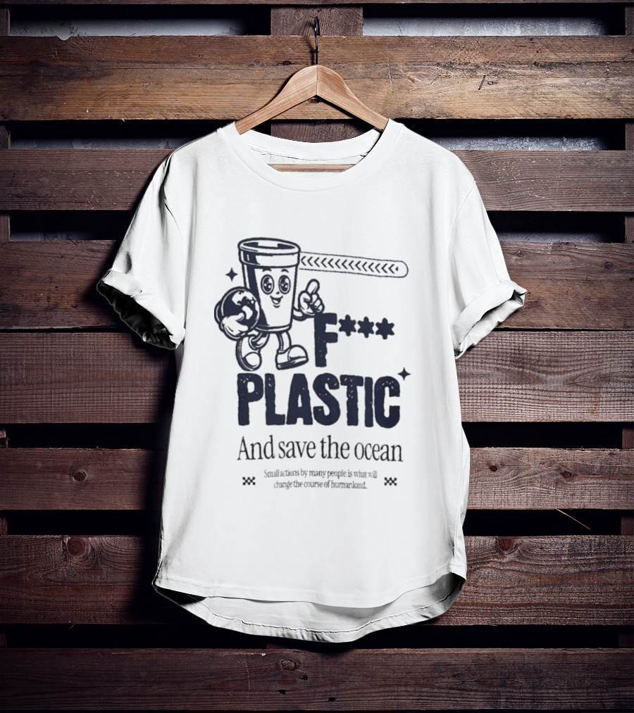 F*** Plastic And Save The Ocean Small Actions By Many People T-Shirt